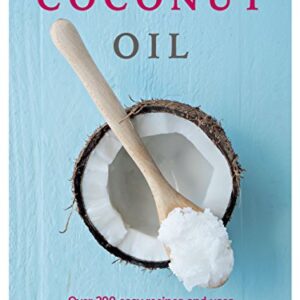 Coconut Oil: Over 200 easy recipes and uses for home, health and beauty