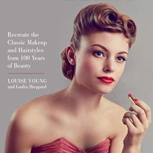 Timeless: Recreate the Classic Makeup and Hairstyles from 100 Years of Beauty
