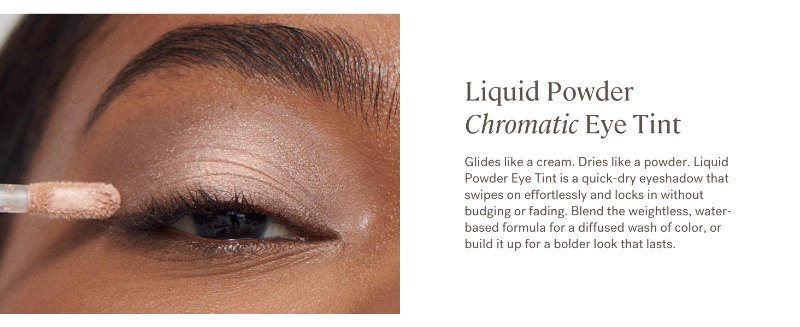 ILIA Liquid Powder Chromatic Eye Tint: Glides like a cream. Dries like a powder.