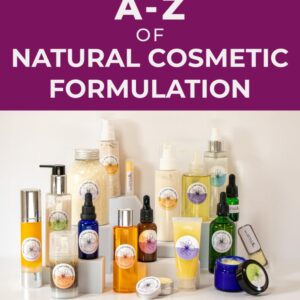 A-Z of Natural Cosmetic Formulation: The definitive beginners’ guide to the essential terminology, theories and ingredient types needed to formulate professional cosmetic products