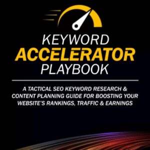 Keyword Accelerator Playbook: A Tactical SEO Keyword Research & Content Planning Guide for Boosting Your Website’s Rankings, Traffic & Earnings