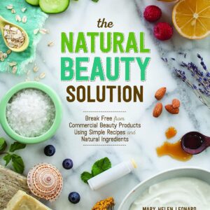 The Natural Beauty Solution: Break Free from Commerical Beauty Products Using Simple Recipes and Natural Ingredients