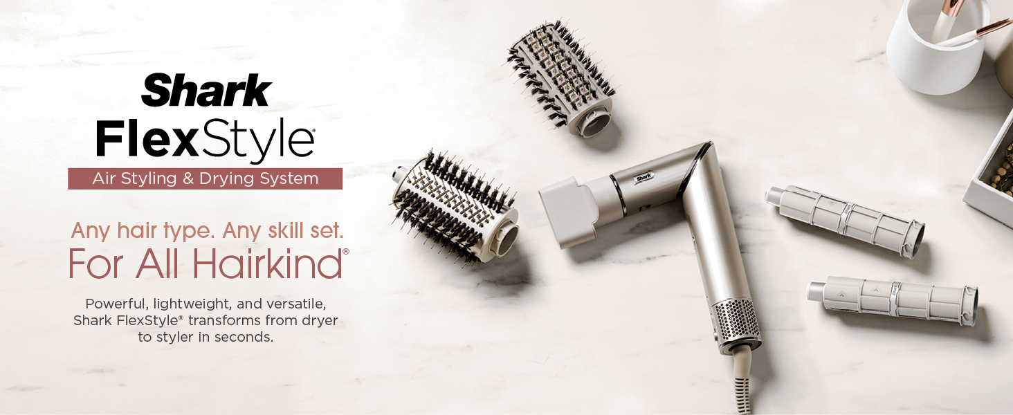 Any hair type. Any skill set. For All Hairkind Powerful, lightweight, and versatile, Shark FlexStyle