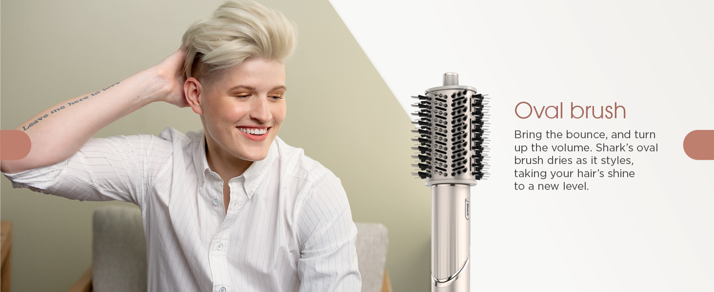 Oval brush Bring the bounce, and turn up the volume. Shark’s oval brush dries as it styles