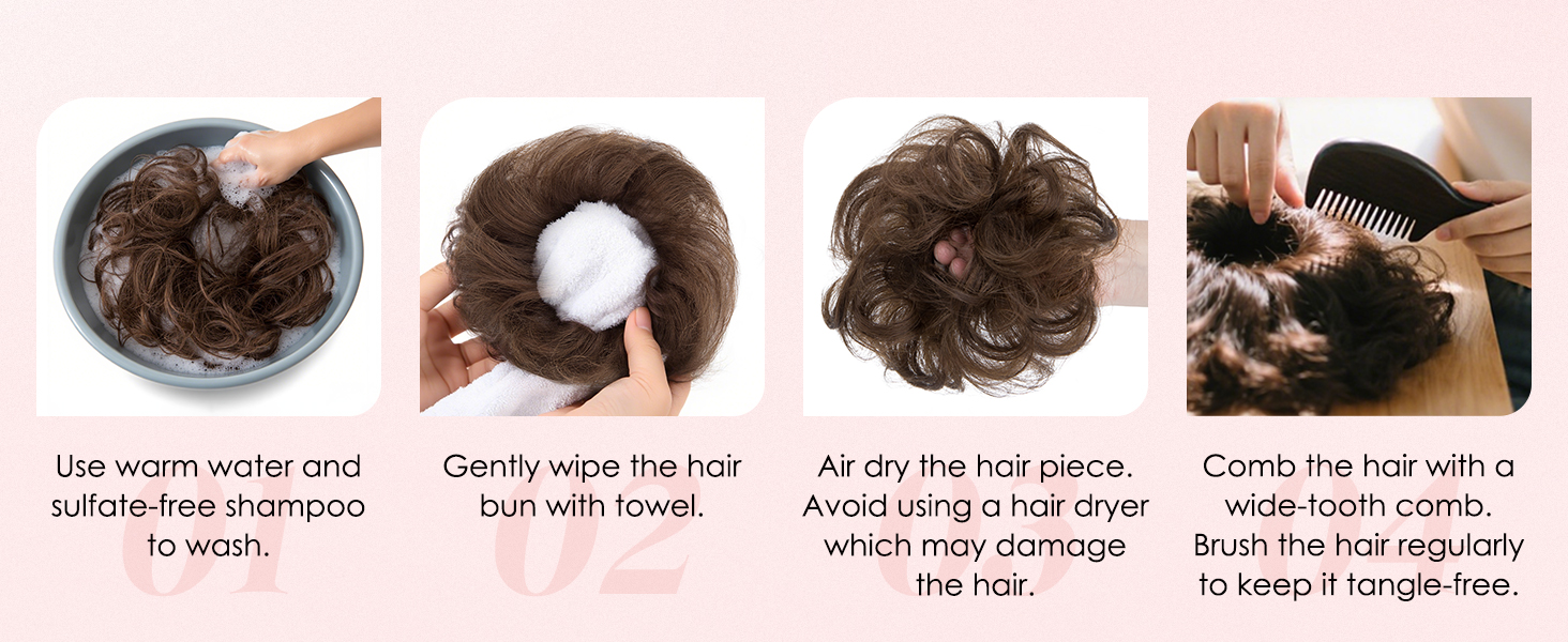 "Use warm water and sulfate-free shampoo to wash. Gently wipe the hair bun with towel. Air dry