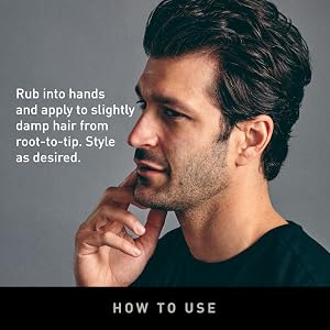 How TO Use, Rub into hands, Apply to slightly damp hair from root to tip, Style as desired